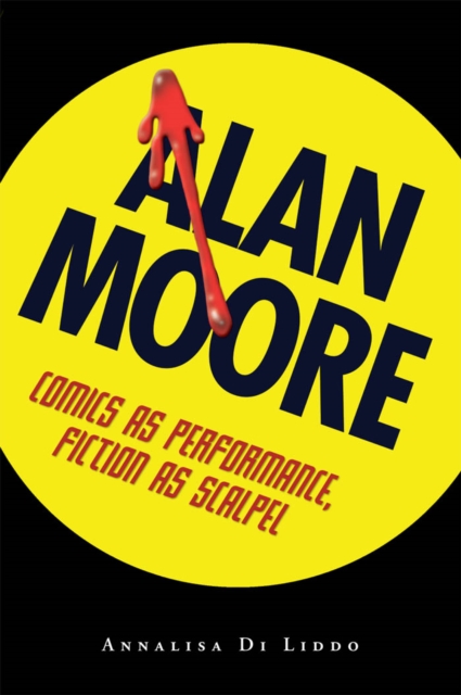 Alan Moore : Comics as Performance, Fiction as Scalpel, PDF eBook