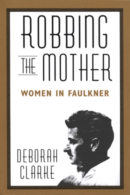 Robbing The Mother : Women in Faulkner, PDF eBook