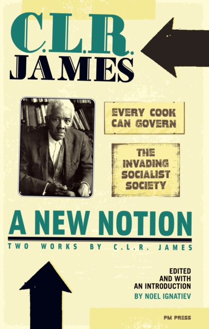 New Notion, A: Two Works by C.L.R. James : The Invading Socialist Society and Every Cook Can Govern, EPUB eBook
