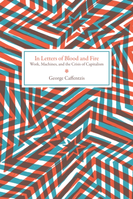 In Letters of Blood and Fire : Work, Machines, and the Crisis of Capitalism, EPUB eBook
