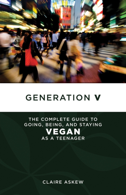 Generation V : The Complete Guide to Going, Being, and Staying Vegan as a Teenager, EPUB eBook