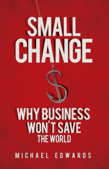 Small Change: Why Business Wont Save the World, Paperback / softback Book