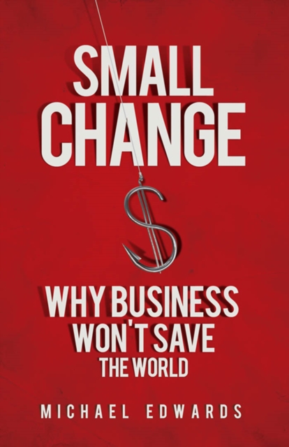 Small Change : Why Business Won't Save the World, PDF eBook