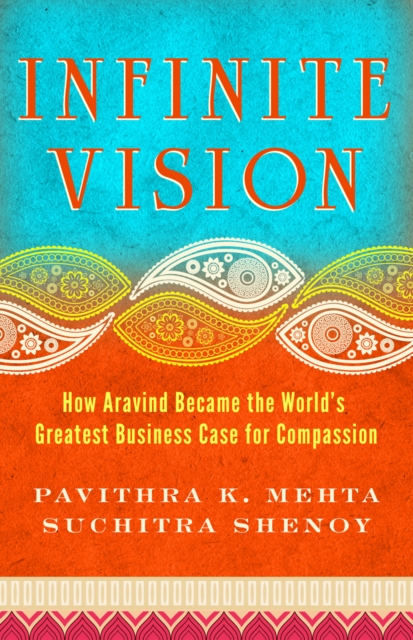 Infinite Vision : How Aravind Became the World's Greatest Business Case for Compassion, PDF eBook