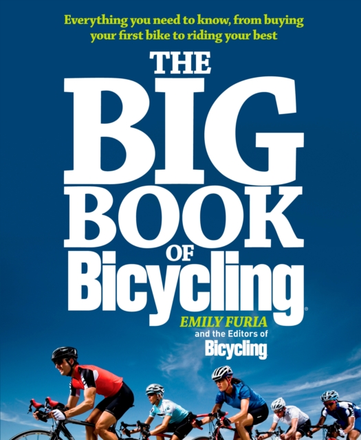 The Big Book of Bicycling : Everything You Need to Everything You Need to Know, From Buying Your First Bike to Riding Your Best, Paperback / softback Book