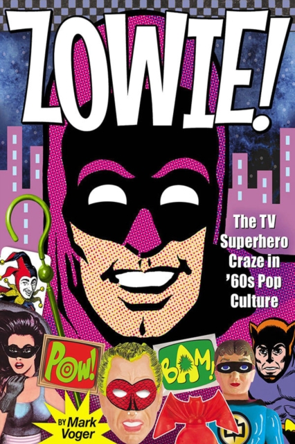 Zowie! : The TV Superhero Craze in ’60s Pop Culture, Hardback Book