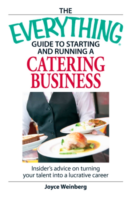 The Everything Guide to Starting and Running a Catering Business : Insider's advice on turning your talent into a Career, EPUB eBook