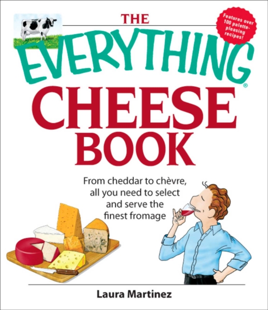 The Everything Cheese Book : From Cheddar to Chevre, All You Need to Select and Serve the Finest Fromage, EPUB eBook
