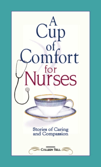 A Cup of Comfort for Nurses : Stories of Caring and Compassion, EPUB eBook
