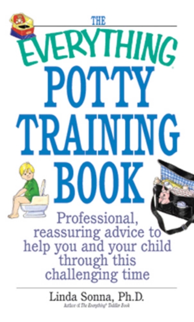 The Everything Potty Training Book : Professional, Reassuring Advice to Help You and Your Child Through This Challenging Time, EPUB eBook
