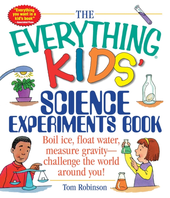 The Everything Kids' Science Experiments Book : Boil Ice, Float Water, Measure Gravity-Challenge the World Around You!, EPUB eBook