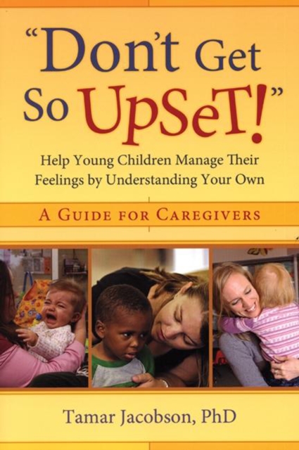 "Don't Get So Upset!" : Help Young Children Manage Their Feelings by Understanding Your Own, EPUB eBook