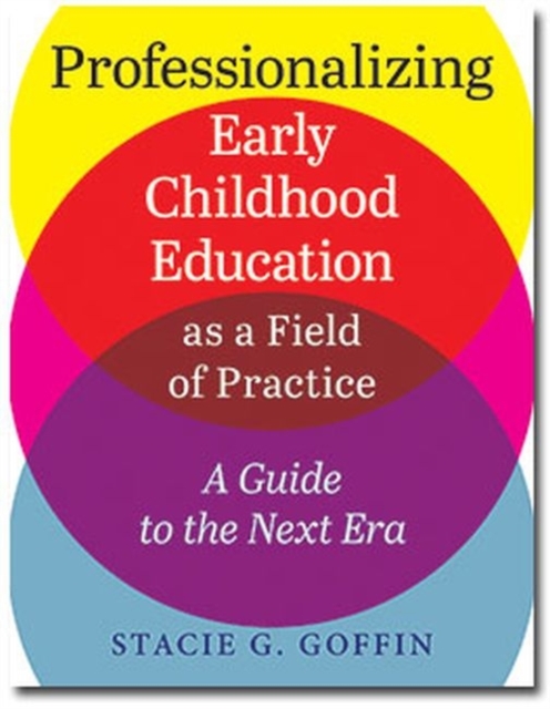Professionalizing Early Childhood Education as a Field of Practice : A Guide to the Next Era, Paperback / softback Book