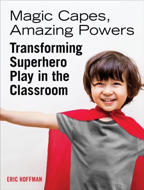 Magic Capes, Amazing Powers : Transforming Superhero Play in the Classroom, EPUB eBook