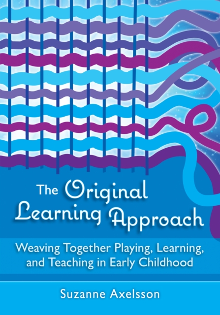 The Original Learning Approach : Weaving Together Playing, Learning, and Teaching in Early Childhood, EPUB eBook