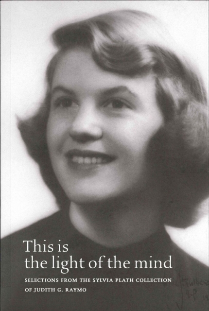 This Is the Light of the Mind – Selections from the Sylvia Plath Collection of Judith G. Raymo, Paperback / softback Book