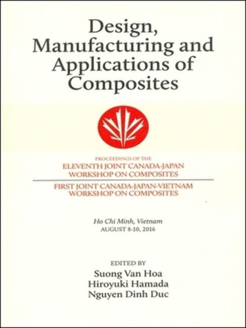 Design, Manufacturing and Applications of Composites : Proceedings of the Eleventh Joint Canada-Japan Workshop on Composites and the First Joint Canada-Japan-Vietnam Workshop on Composites, Paperback / softback Book
