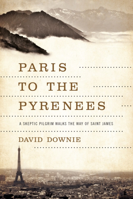 Paris to the Pyrenees : A Skeptic Pilgrim Walks the Way of Saint James, Paperback / softback Book