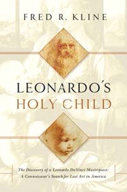 Leonardo's Holy Child : The Discovery of a Leonardo Da Vinci Masterpiece: A Connoiseur's Search for Lost Art in America, Hardback Book