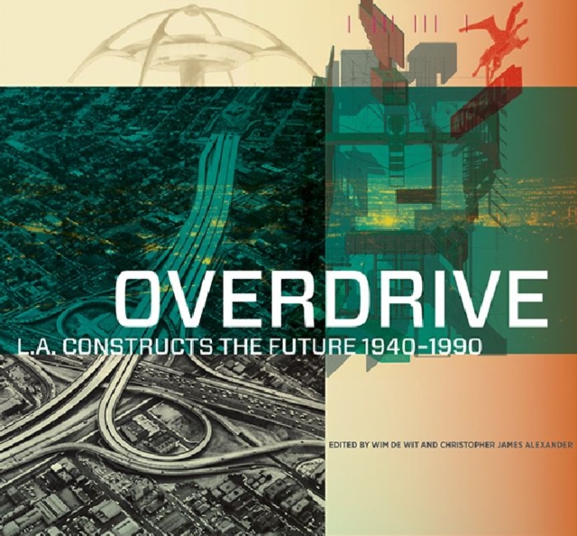 Overdrive - L.A Constructs the Future, 1940-1990, Hardback Book