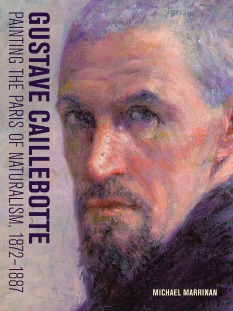 Gustave Caillebotte - Painting the Paris of Naturalism, 1872-1887, Hardback Book