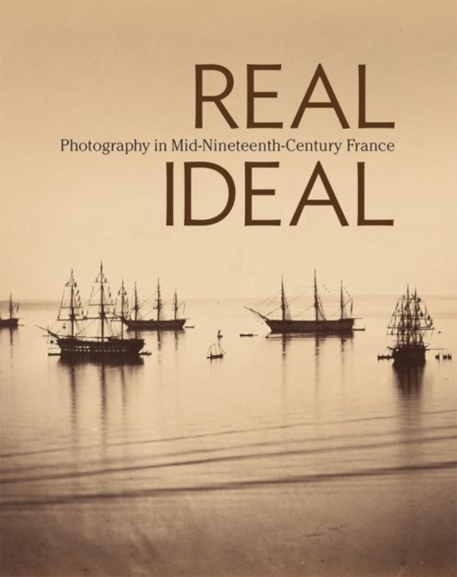 Real/Ideal - Photography in Mid-Nineteenth-Century  France, Hardback Book