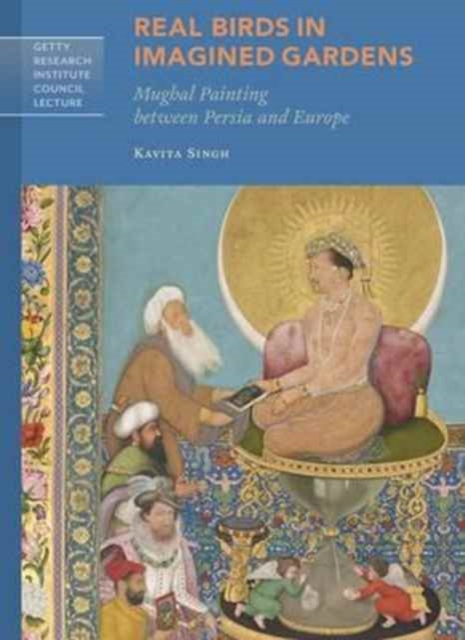 Real Birds in Imagined Gardens - Mughal Painting Between Persia Europe, Paperback / softback Book