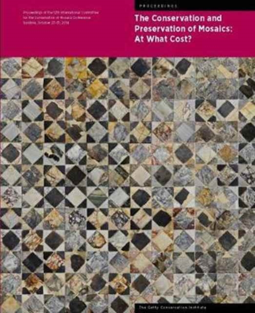 The Conservation and Presentation of Mosaics: At What Cost? - Proceedings of the 12th Conference of the Intl Committee for the Conservation of Mosaics, Hardback Book