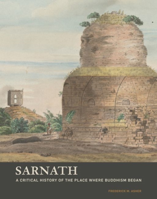 Sarnath - A Critical History of the Place Where Buddhism Began, Paperback / softback Book