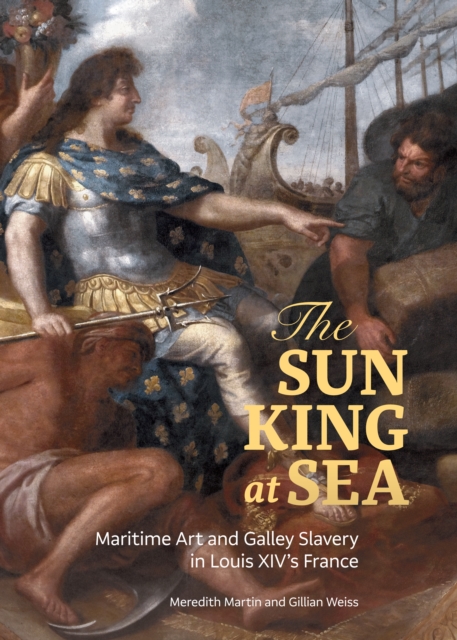 The Sun King at Sea : Maritime Art and Galley Slavery in Louis XIV's France, EPUB eBook