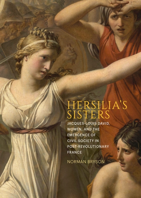 Hersilia's Sisters : Jacques-Louis David, Women, and the Emergence of Civil Society in Post-Revolution France, Hardback Book