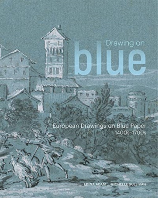 Drawing on Blue : European Drawings on Blue Paper, 1400s-1700s, Paperback / softback Book