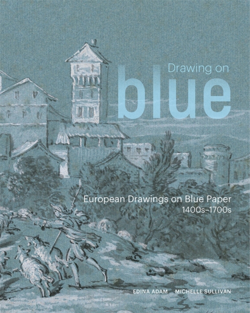Drawing on Blue : European Drawings on Blue Paper, 1400s-1700s, PDF eBook