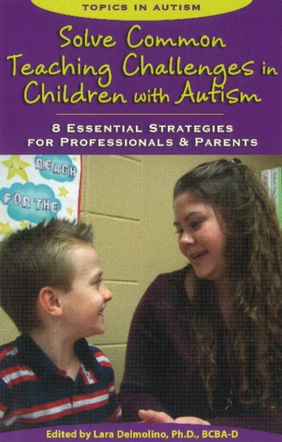 Solve Common Teaching Challenges in Children with Autism : 8 Essential Strategies for Professionals & Parents, Paperback / softback Book