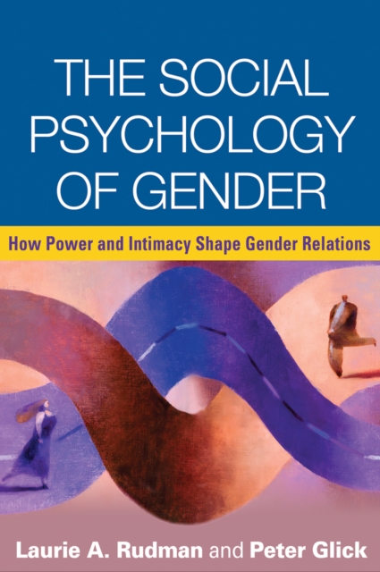 The Social Psychology of Gender : How Power and Intimacy Shape Gender Relations, EPUB eBook