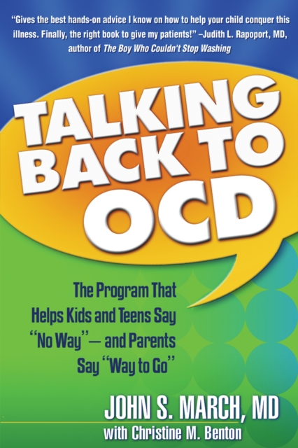 Talking Back to OCD : The Program That Helps Kids and Teens Say "No Way" -- and Parents Say "Way to Go", EPUB eBook