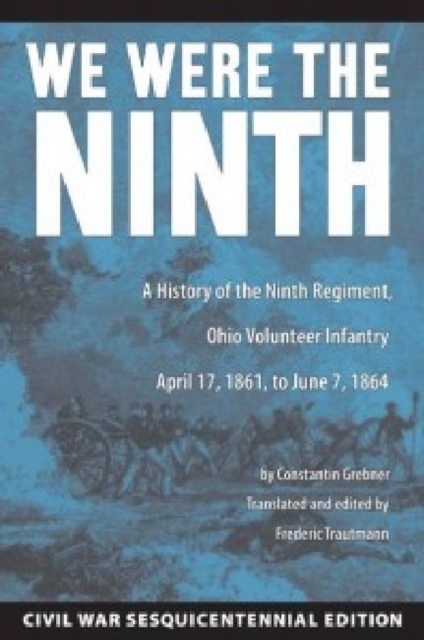 We Were the Ninth : A History of the Ninth Regiment, Ohio Volunteer Infantry April 17, 1861, to June 7, 1864, Paperback / softback Book
