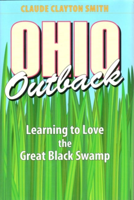 Ohio Outback : Learning to Love the Great Black Swamp, Hardback Book