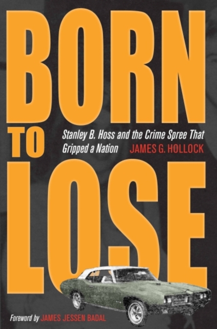 Born to Lose : Stanley B. Hoss and the Crime Spree That Gripped a Nation, Paperback / softback Book