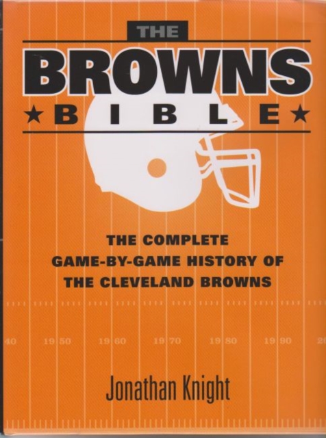 The Browns Bible : The Complete Game-by-Game History of the Cleveland Browns, Hardback Book
