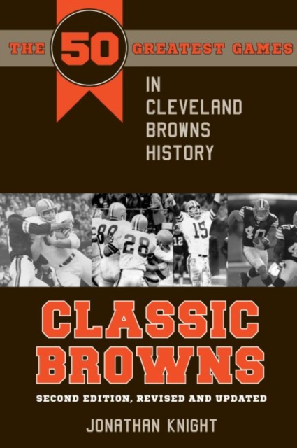 Classic Browns : The 50 Greatest Games in Cleveland Browns History, Paperback / softback Book