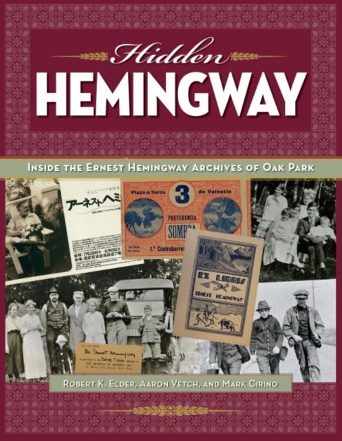 Hidden Hemingway : Inside the Ernest Hemingway Archives of Oak Park, Hardback Book