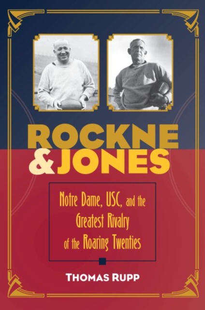 Rockne and Jones : Notre Dame, USC, and the Greatest Rivalry of the Roaring Twenties, Paperback / softback Book