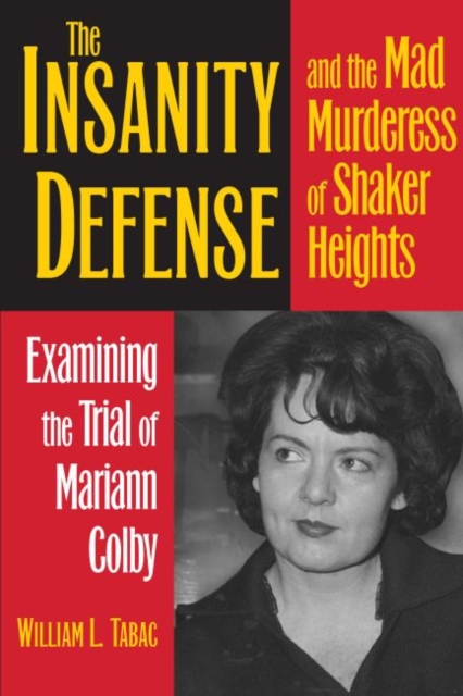 The Insanity Defense and the Mad Murderess of Shaker Heights : Examining the Trial of Mariann Colby, Paperback / softback Book