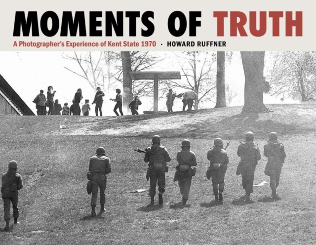 Moments of Truth : A Photographer's Experience of Kent State 1970, Hardback Book