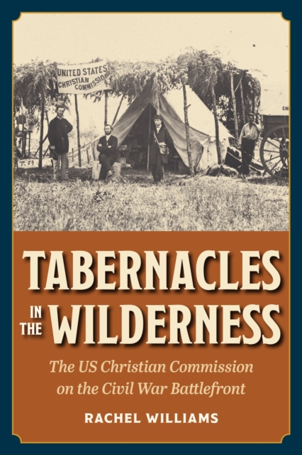 Tabernacles in the Wilderness : The US Christian Commission on the Civil War Battlefront, Paperback / softback Book