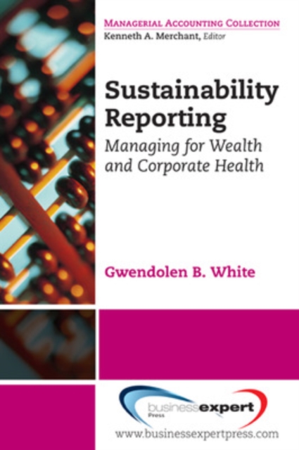 Sustainability Reporting: Managing for Wealth and Corporate Health, Paperback / softback Book