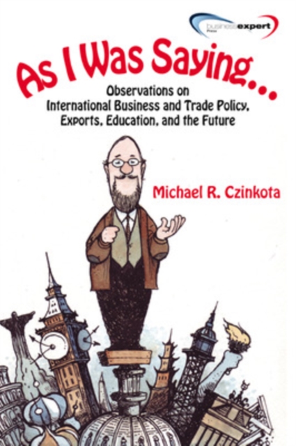 As I Was Saying Observations On International Business and Trade Policy, Exports, Education, and the Future, Paperback / softback Book