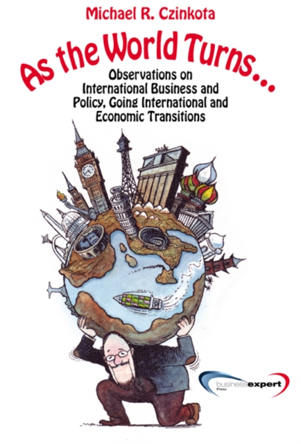 As the World Turns... : Observations on International Business and Policy, Going International and Transitions, EPUB eBook