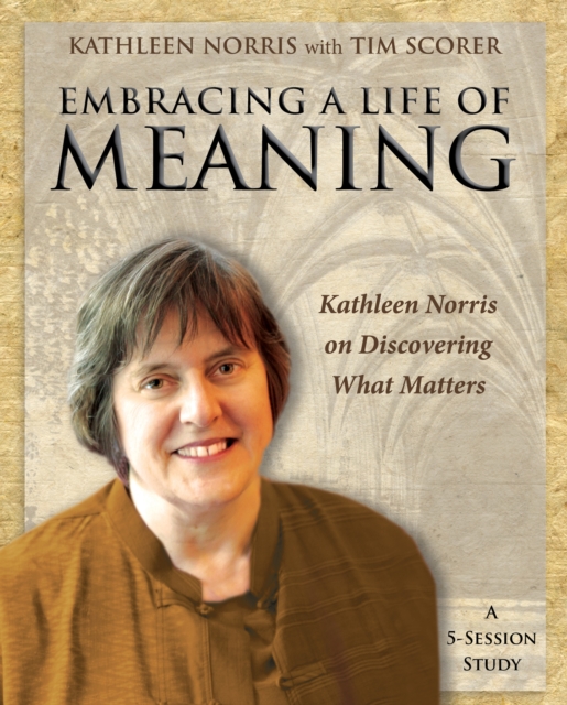 Embracing a Life of Meaning : Kathleen Norris on Discovering What Matters, Book Book